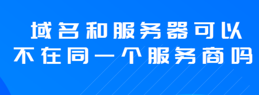 域名和服務(wù)器可以不在同一個服務(wù)商嗎？
